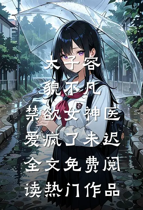 太子容貌不凡,禁欲女神医爱疯了 未迟全文免费阅读热门作品