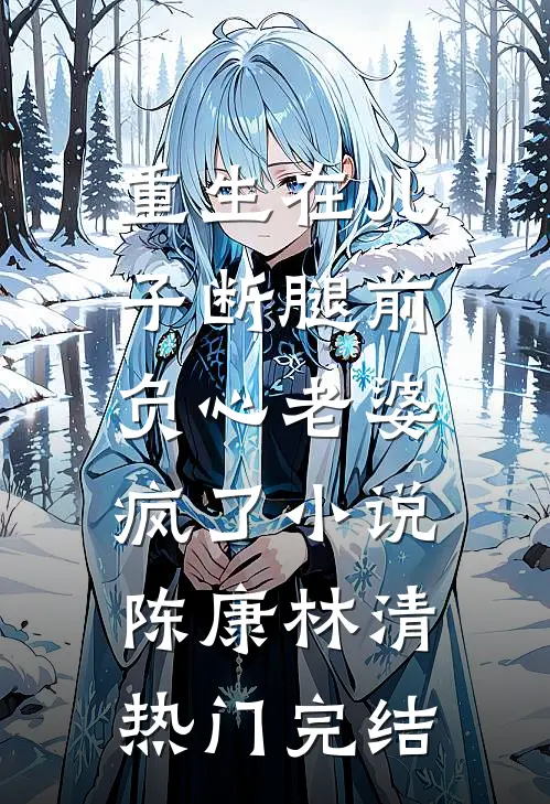 重生在儿子断腿前，负心老婆疯了小说陈康林清热门完结