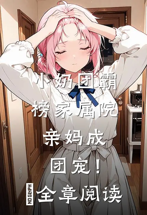 小奶团霸榜家属院，亲妈成团宠！​全章阅读