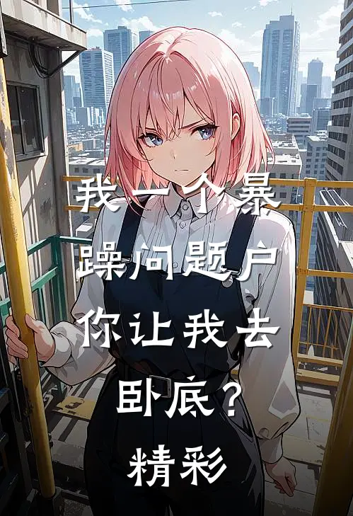 我一个暴躁问题户，你让我去卧底？精彩