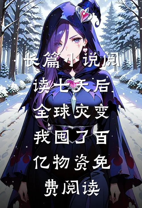长篇小说阅读七天后全球灾变,我囤了百亿物资免费阅读