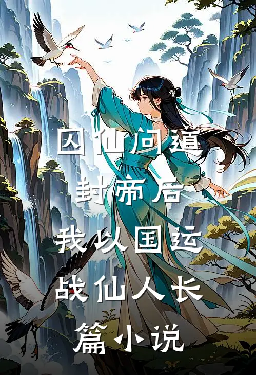 囚仙问道：封帝后，我以国运战仙人长篇小说