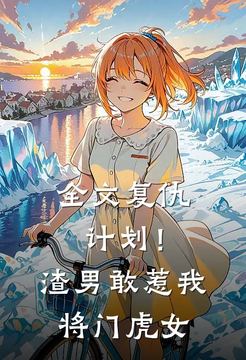 全文复仇计划！渣男敢惹我将门虎女