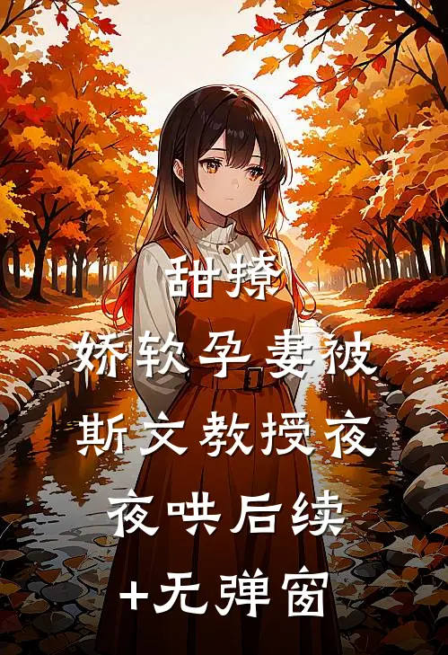 甜撩，娇软孕妻被斯文教授夜夜哄后续+无弹窗