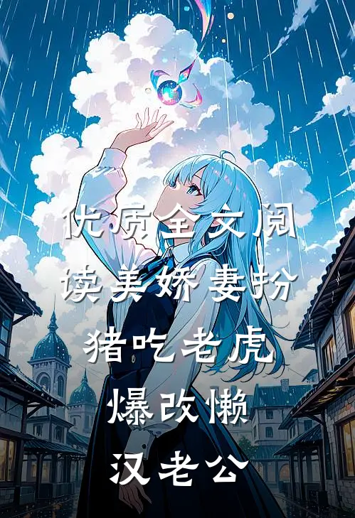 优质全文阅读美娇妻扮猪吃老虎，爆改懒汉老公