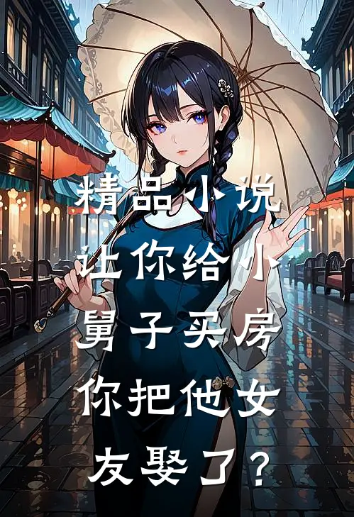 精品小说让你给小舅子买房，你把他女友娶了？