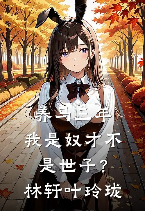 养马三年，我是奴才不是世子？林轩叶玲珑