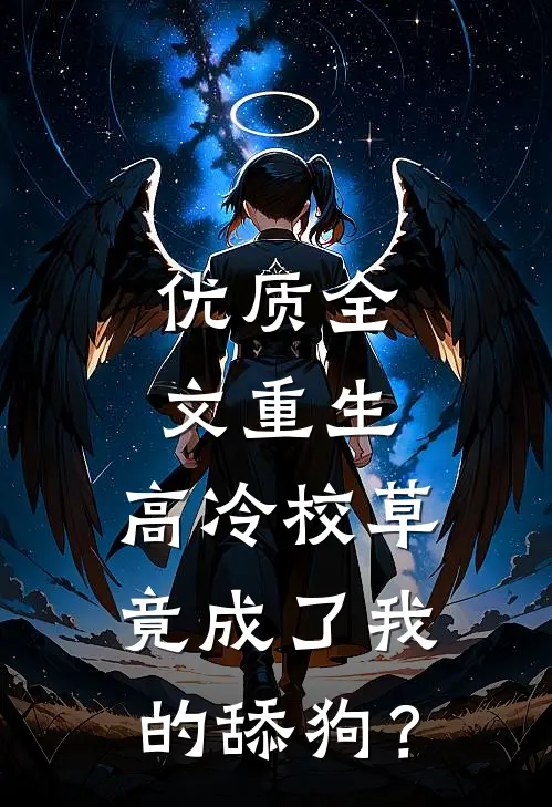 优质全文重生，高冷校草竟成了我的舔狗？