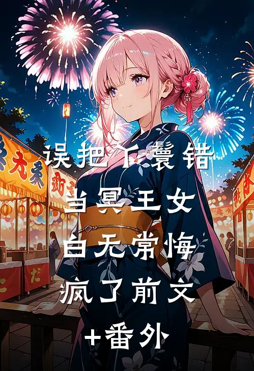 误把丫鬟错当冥王女，白无常悔疯了前文+番外