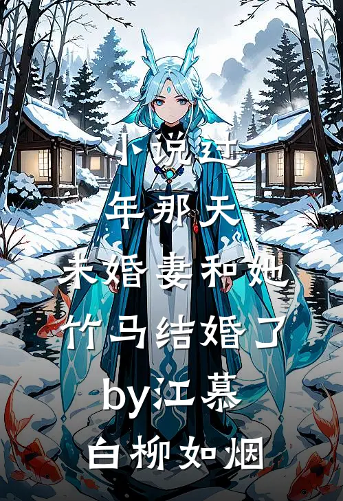小说过年那天，未婚妻和她竹马结婚了by江慕白柳如烟