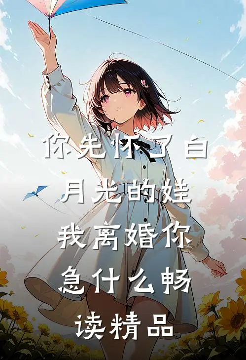 你先怀了白月光的娃，我离婚你急什么畅读精品