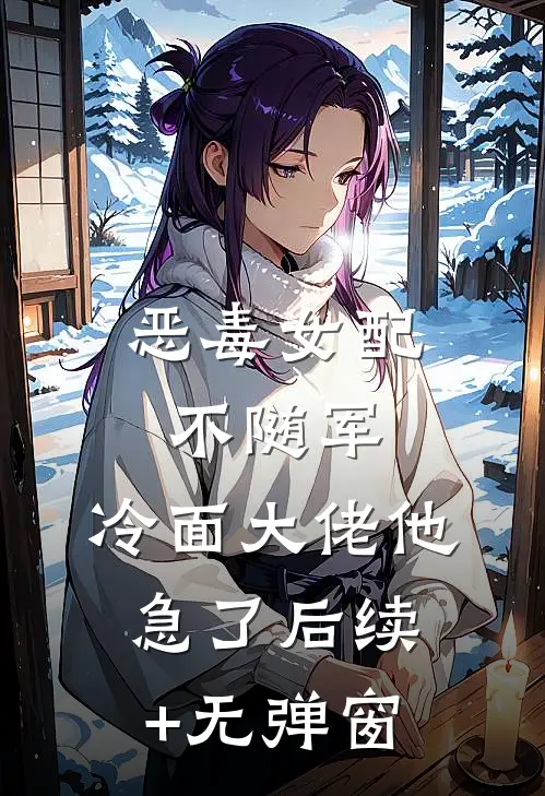 恶毒女配不随军，冷面大佬他急了后续+无弹窗