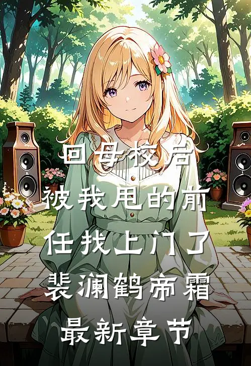 回母校后，被我甩的前任找上门了裴澜鹤帝霜最新章节