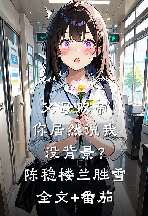 父母双帝，你居然说我没背景？陈稳楼兰胜雪全文+番茄