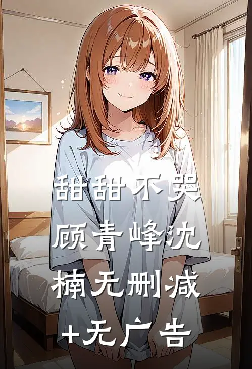 甜甜不哭顾青峰沈楠无删减+无广告