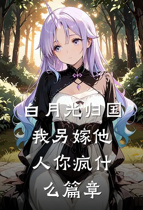 白月光归国，我另嫁他人你疯什么篇章