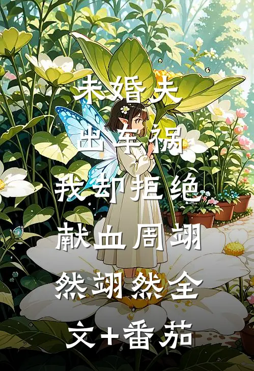 未婚夫出车祸，我却拒绝献血周翊然翊然全文+番茄