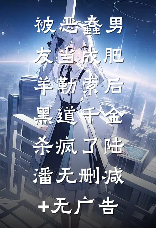 被恶蠢男友当成肥羊勒索后，黑道千金杀疯了陆潘无删减+无广告