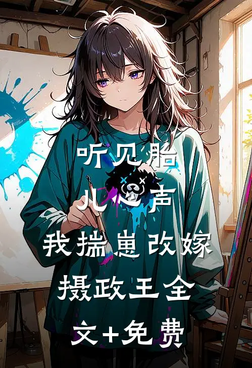 听见胎儿心声，我揣崽改嫁摄政王全文+免费