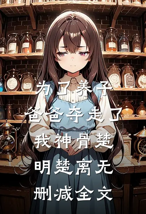 为了养子，爸爸夺走了我神骨楚明楚离无删减全文
