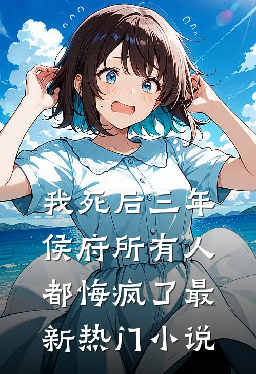 我死后三年，侯府所有人都悔疯了最新热门小说