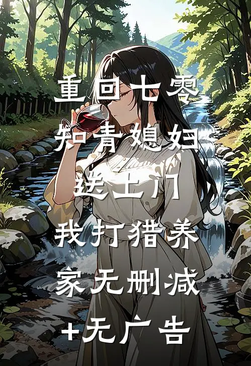 重回七零：知青媳妇送上门，我打猎养家无删减+无广告
