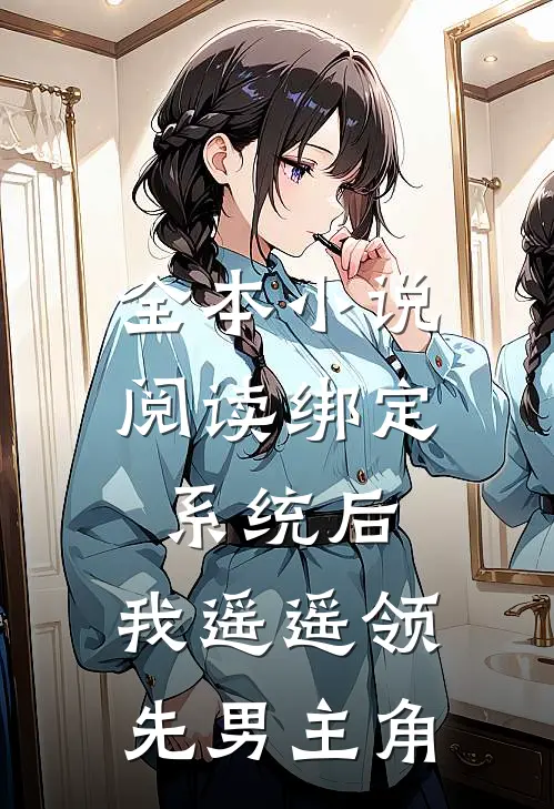 全本小说阅读绑定系统后，我遥遥领先男主角
