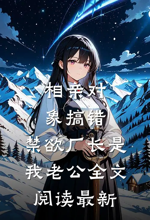 相亲对象搞错，禁欲厂长是我老公全文阅读最新