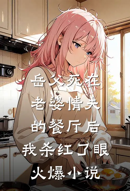 岳父死在老婆情夫的餐厅后，我杀红了眼火爆小说