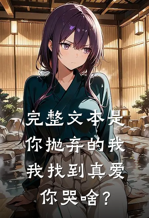 完整文本是你抛弃的我，我找到真爱你哭啥？