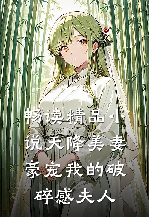 畅读精品小说天降美妻：豪宠我的破碎感夫人