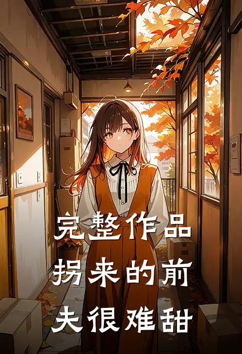 完整作品拐来的前夫很难甜