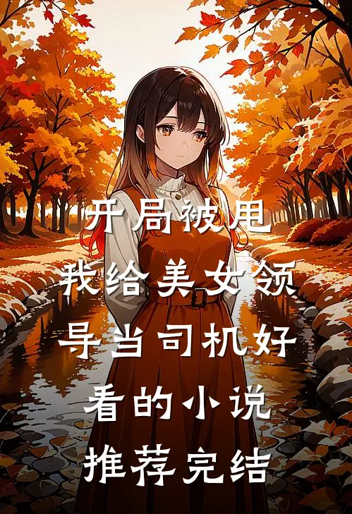 开局被甩，我给美女领导当司机好看的小说推荐完结