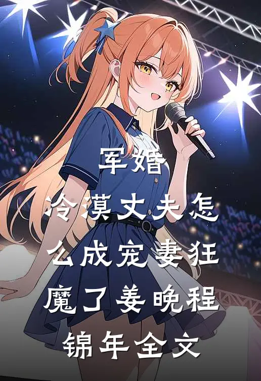 军婚：冷漠丈夫怎么成宠妻狂魔了姜晚程锦年全文