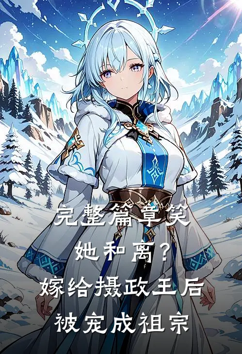 完整篇章笑她和离？嫁给摄政王后被宠成祖宗