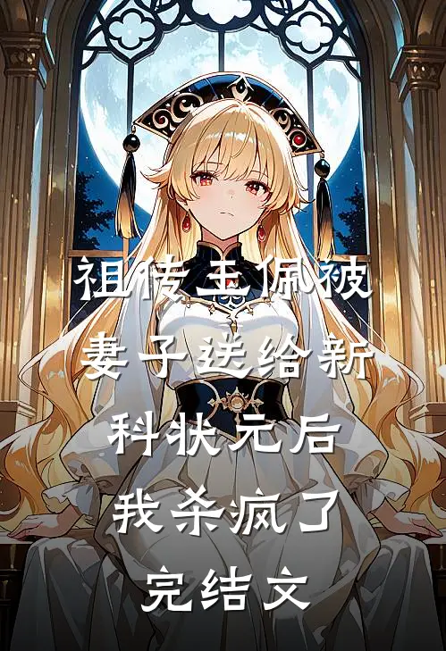 祖传玉佩被妻子送给新科状元后，我杀疯了完结文