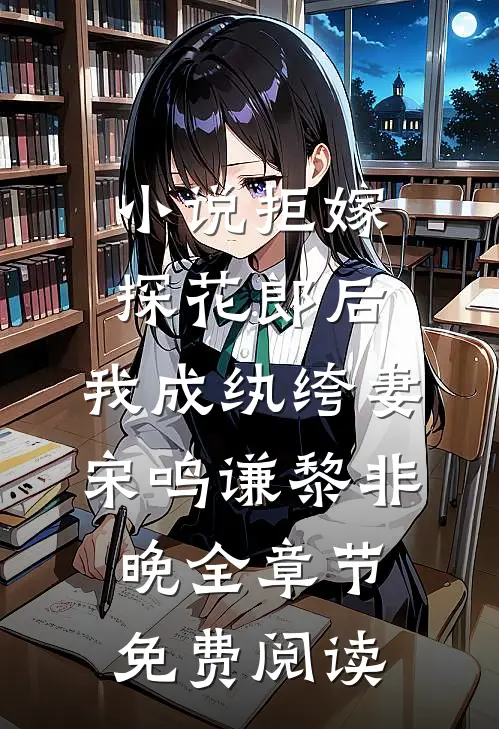 小说拒嫁探花郎后，我成纨绔妻宋鸣谦黎非晚全章节免费阅读
