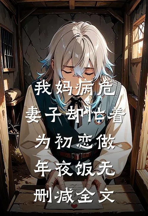 我妈病危，妻子却忙着为初恋做年夜饭无删减全文