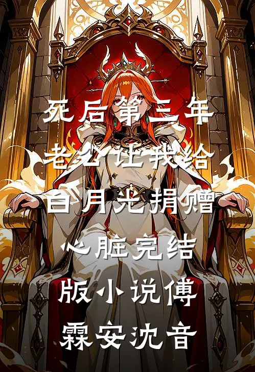 死后第三年，老公让我给白月光捐赠心脏完结版小说傅霖安沈音