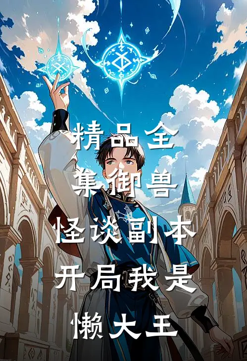精品全集御兽：怪谈副本，开局我是懒大王
