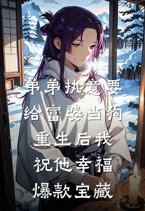 弟弟执意要给富婆当狗，重生后我祝他幸福爆款宝藏