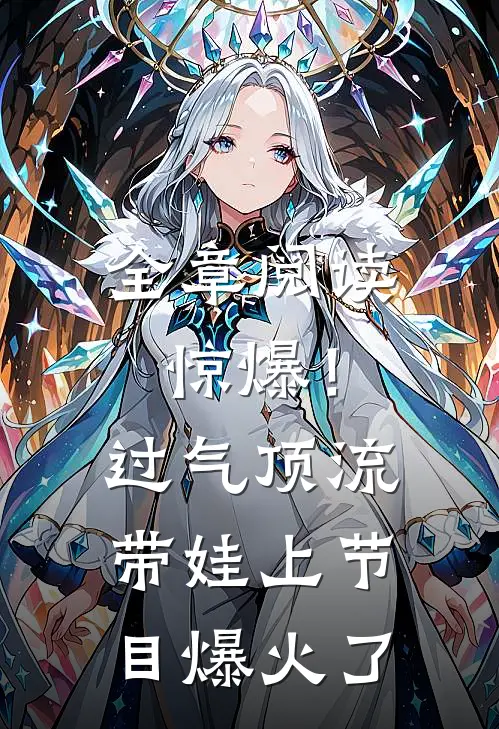 全章阅读惊爆！过气顶流带娃上节目爆火了