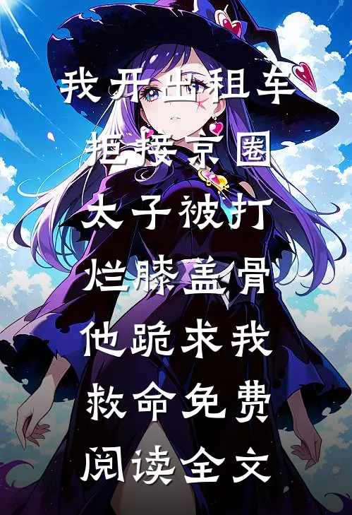 我开出租车拒接京圈太子被打烂膝盖骨，他跪求我救命免费阅读全文