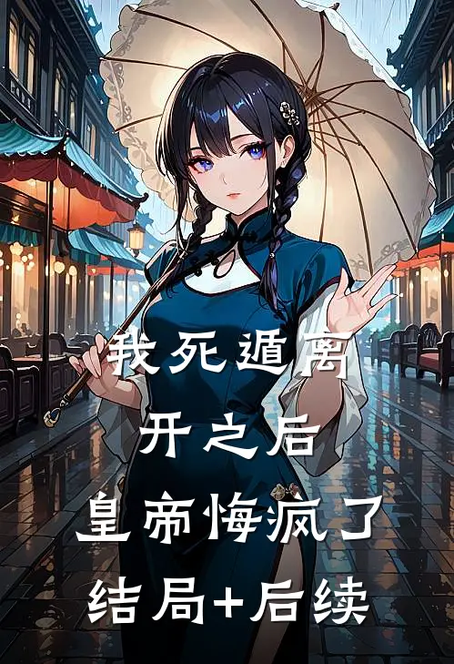 我死遁离开之后，皇帝悔疯了结局+后续