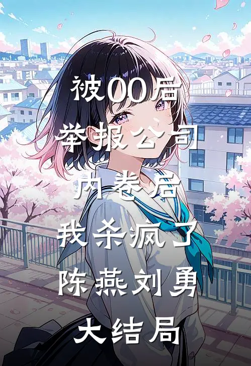 被00后举报公司内卷后，我杀疯了陈燕刘勇大结局
