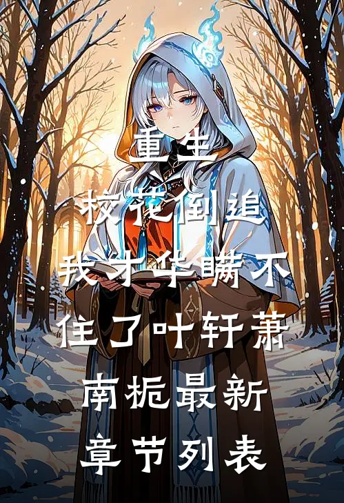 重生：校花倒追，我才华瞒不住了叶轩萧南栀最新章节列表