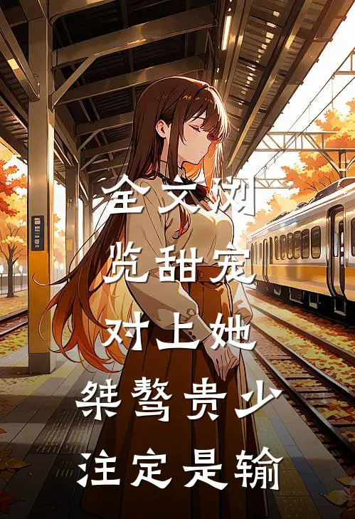 全文浏览甜宠：对上她，桀骜贵少注定是输