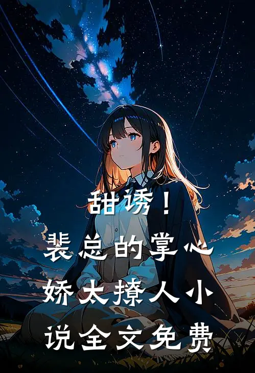 甜诱！裴总的掌心娇太撩人小说全文免费
