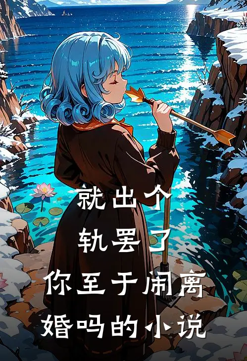 就出个轨罢了，你至于闹离婚吗的小说