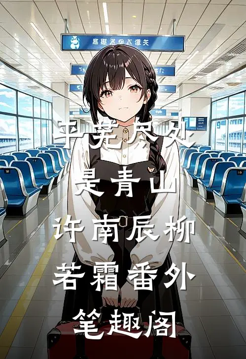 平芜尽处是青山：许南辰柳若霜番外笔趣阁